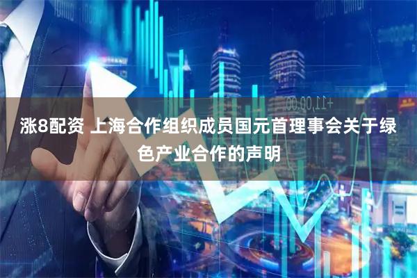 涨8配资 上海合作组织成员国元首理事会关于绿色产业合作的声明